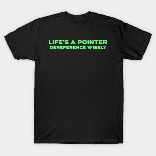 Life's A Pointer Dereference Wisely Programming T-Shirt